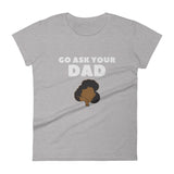 Go Ask Your Dad Women's short sleeve t-shirt