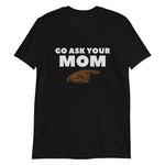 Go Ask Your Mom Short-Sleeve Unisex T-Shirt