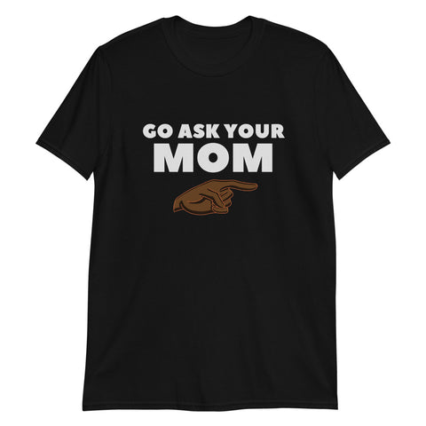 Go Ask Your Mom Short-Sleeve Unisex T-Shirt