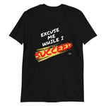 Excuse Me While I Succeed Short-Sleeve Unisex T-Shirt