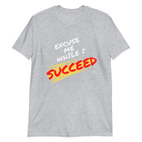 Excuse Me While I Succeed Short-Sleeve Unisex T-Shirt