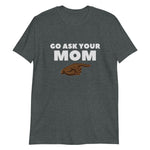 Go Ask Your Mom Short-Sleeve Unisex T-Shirt