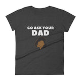 Go Ask Your Dad Women's short sleeve t-shirt