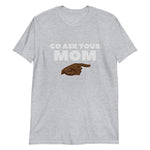 Go Ask Your Mom Short-Sleeve Unisex T-Shirt