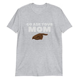 Go Ask Your Mom Short-Sleeve Unisex T-Shirt